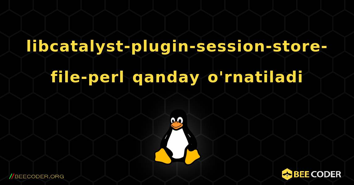 libcatalyst-plugin-session-store-file-perl  qanday o'rnatiladi. Linux