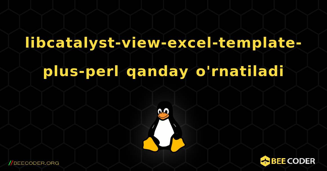 libcatalyst-view-excel-template-plus-perl  qanday o'rnatiladi. Linux