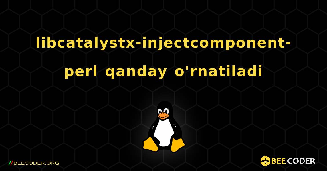libcatalystx-injectcomponent-perl  qanday o'rnatiladi. Linux