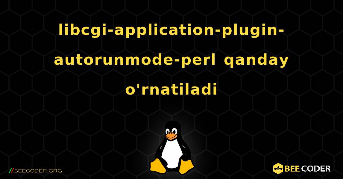 libcgi-application-plugin-autorunmode-perl  qanday o'rnatiladi. Linux