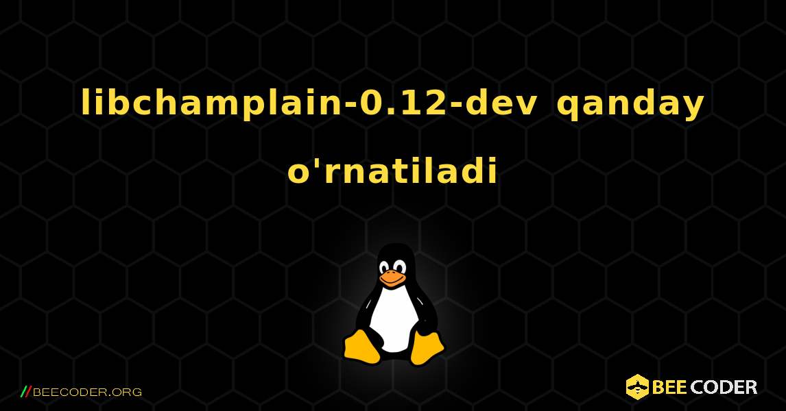 libchamplain-0.12-dev  qanday o'rnatiladi. Linux