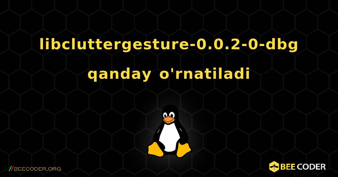 libcluttergesture-0.0.2-0-dbg  qanday o'rnatiladi. Linux