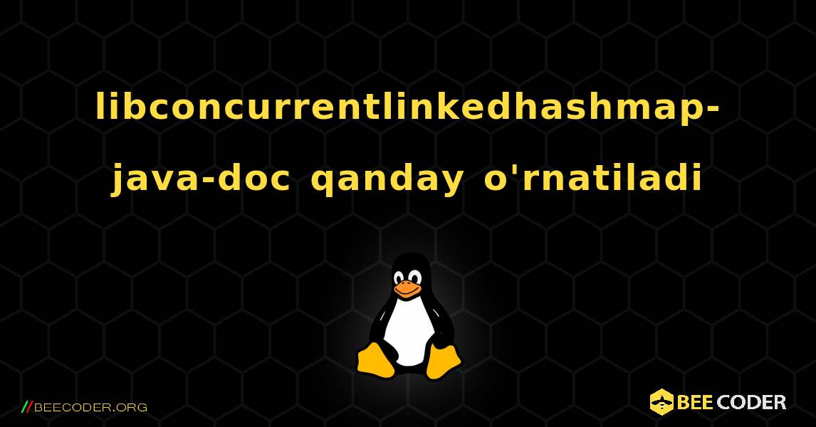 libconcurrentlinkedhashmap-java-doc  qanday o'rnatiladi. Linux