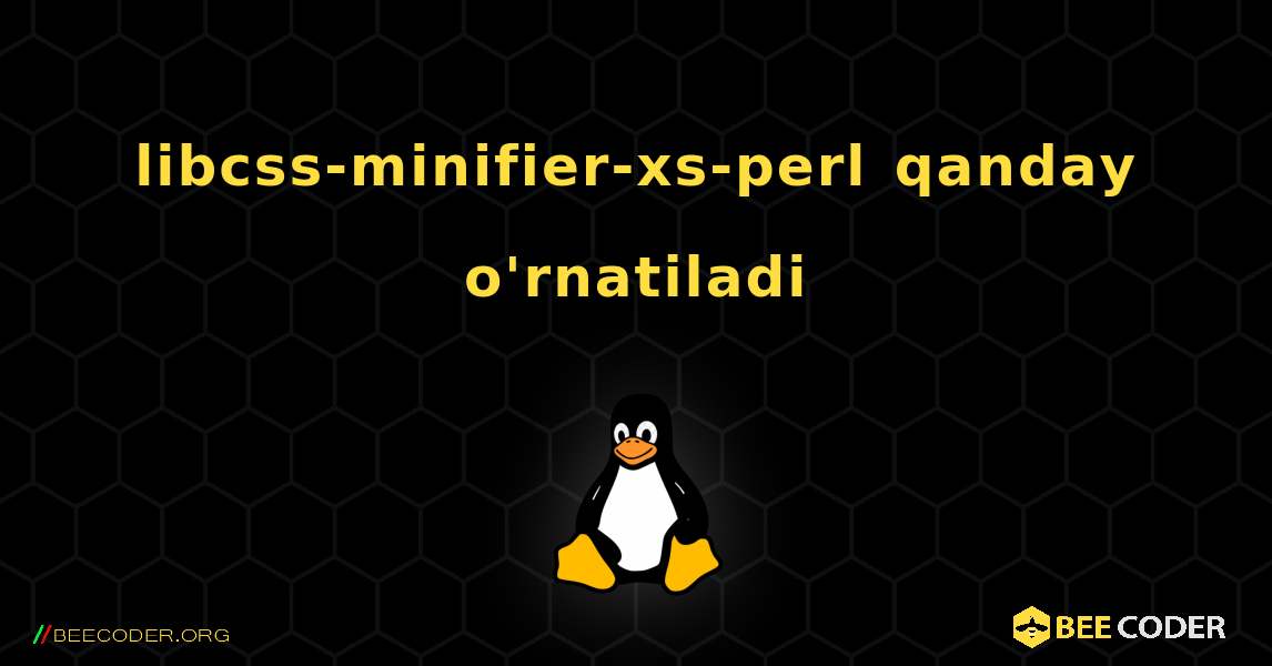 libcss-minifier-xs-perl  qanday o'rnatiladi. Linux