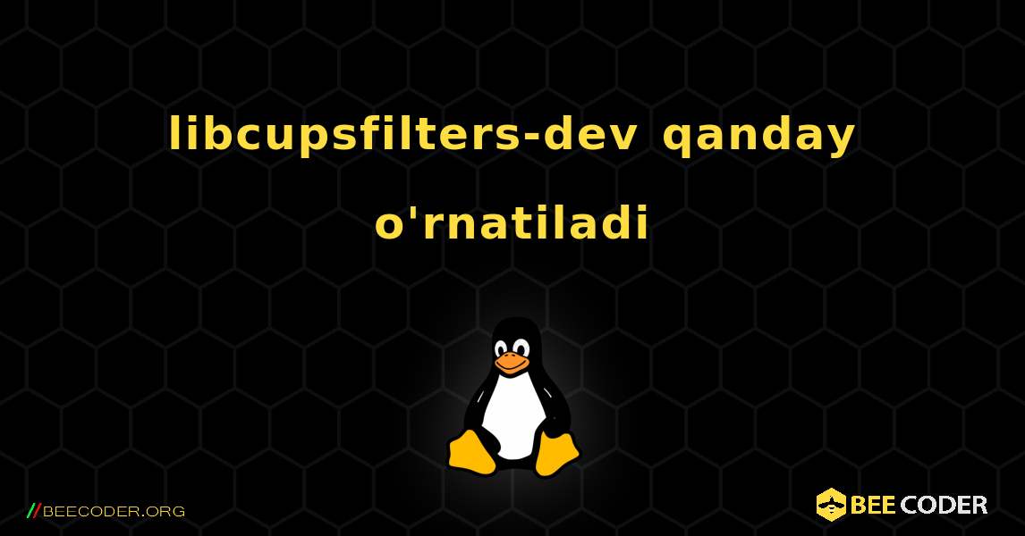 libcupsfilters-dev  qanday o'rnatiladi. Linux