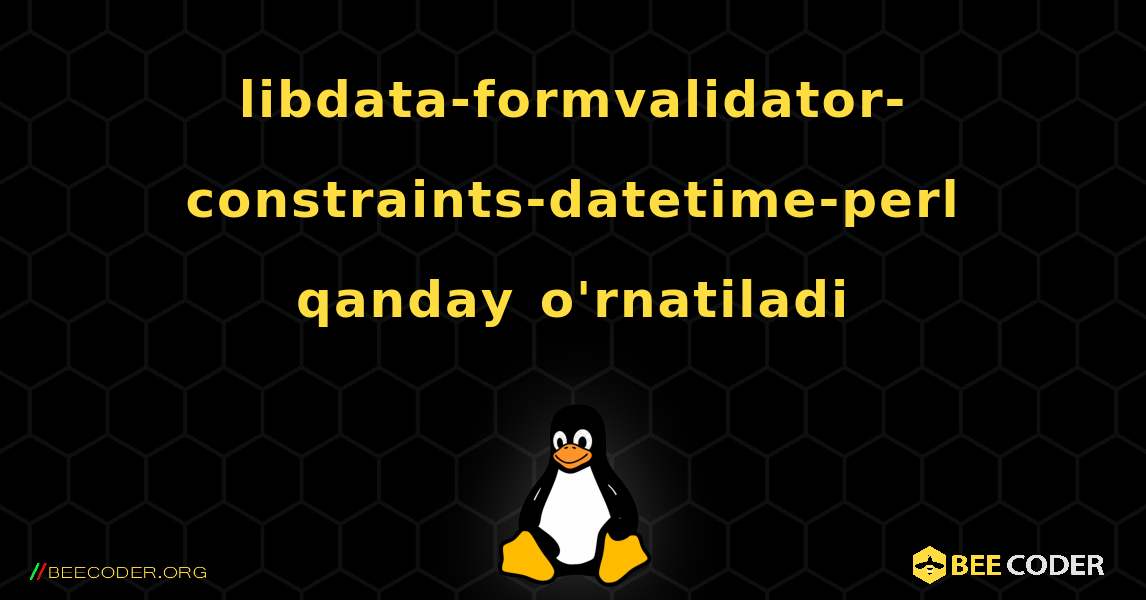 libdata-formvalidator-constraints-datetime-perl  qanday o'rnatiladi. Linux