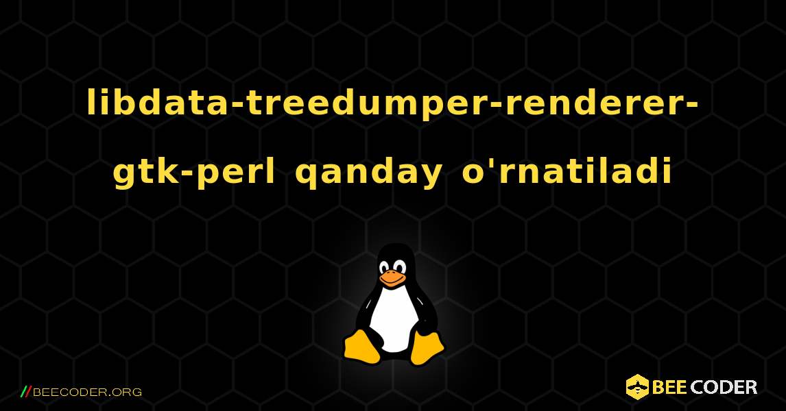 libdata-treedumper-renderer-gtk-perl  qanday o'rnatiladi. Linux
