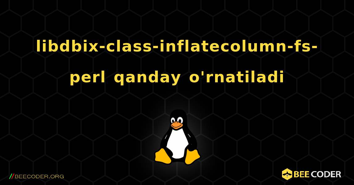 libdbix-class-inflatecolumn-fs-perl  qanday o'rnatiladi. Linux