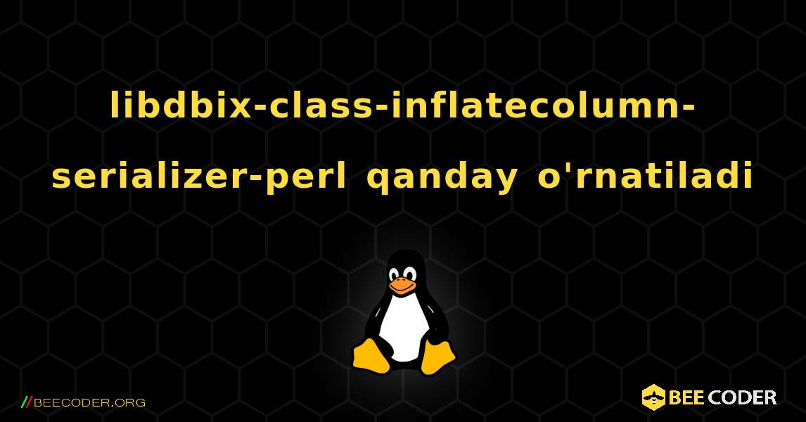 libdbix-class-inflatecolumn-serializer-perl  qanday o'rnatiladi. Linux