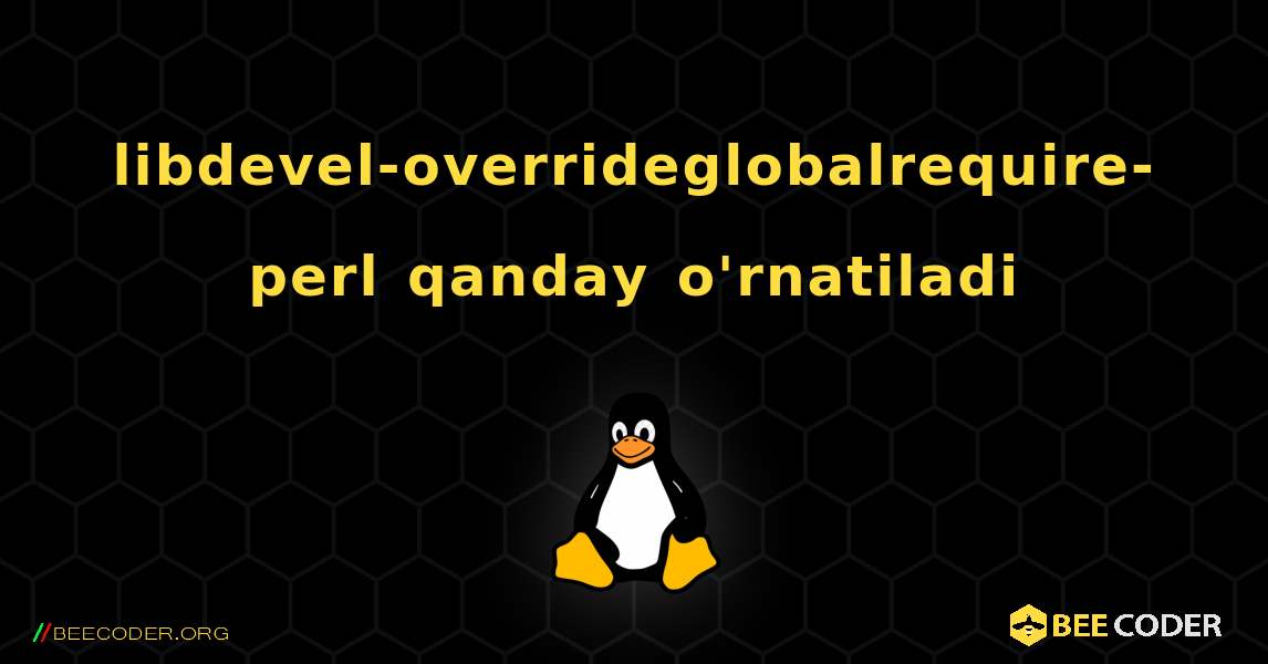 libdevel-overrideglobalrequire-perl  qanday o'rnatiladi. Linux