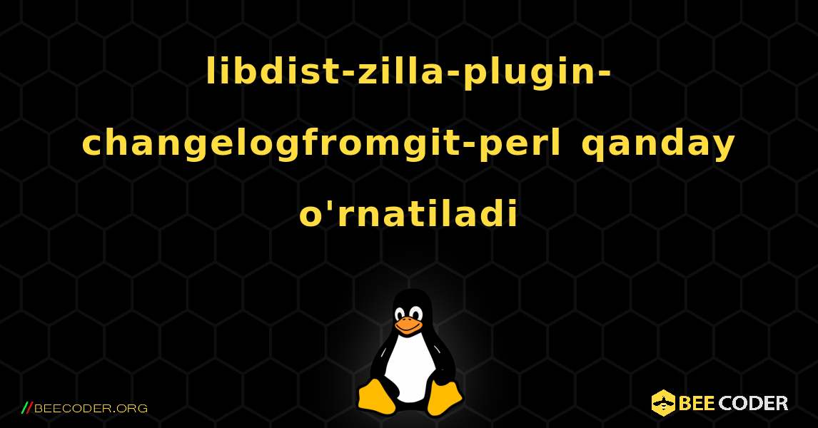 libdist-zilla-plugin-changelogfromgit-perl  qanday o'rnatiladi. Linux