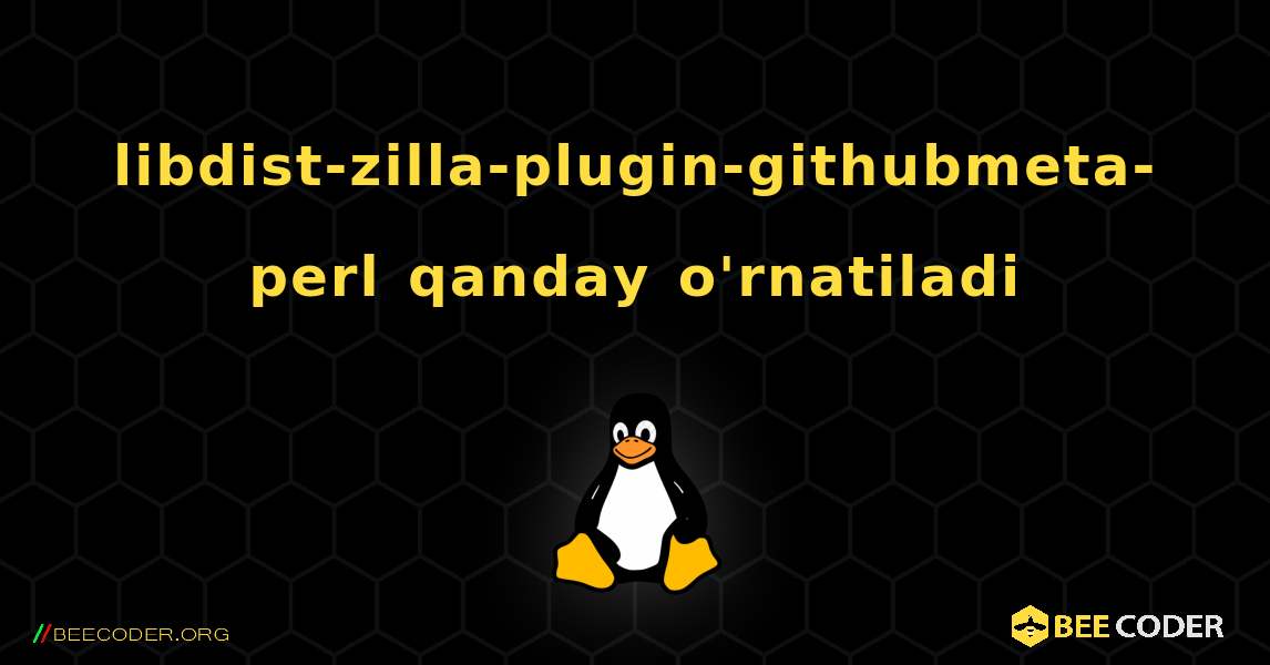 libdist-zilla-plugin-githubmeta-perl  qanday o'rnatiladi. Linux