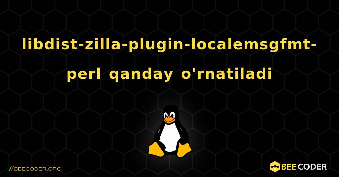 libdist-zilla-plugin-localemsgfmt-perl  qanday o'rnatiladi. Linux