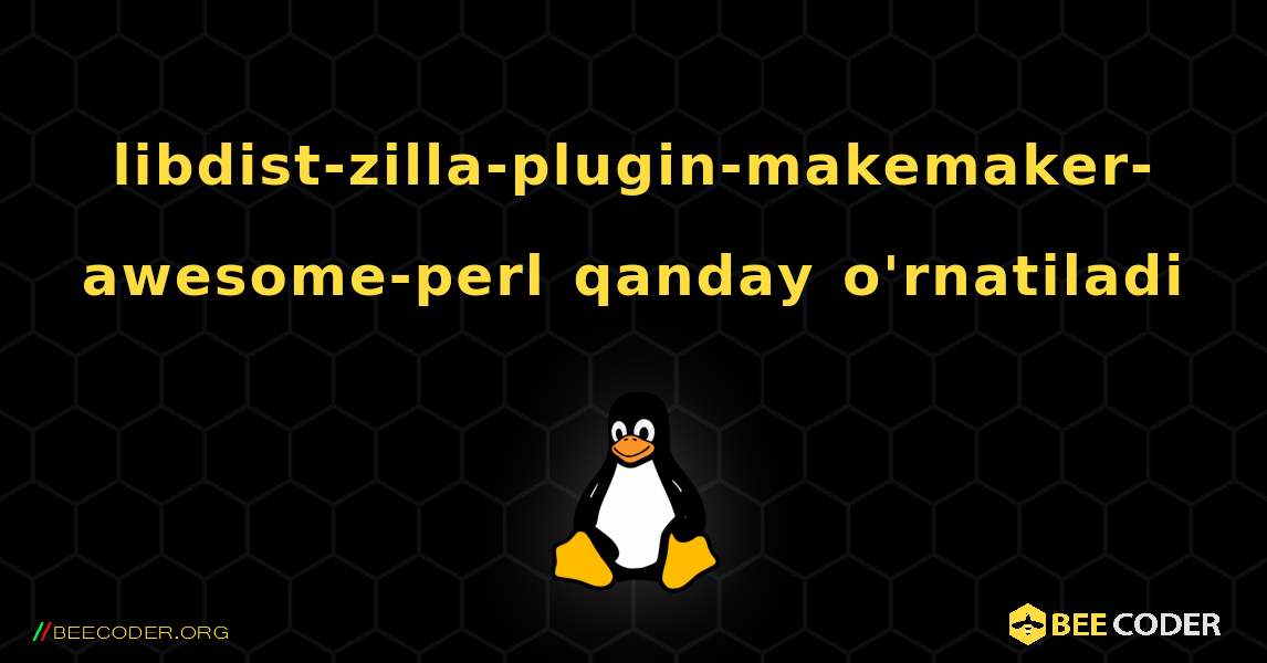libdist-zilla-plugin-makemaker-awesome-perl  qanday o'rnatiladi. Linux