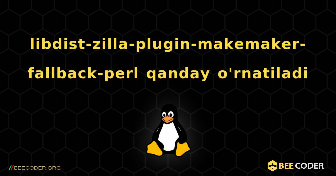 libdist-zilla-plugin-makemaker-fallback-perl  qanday o'rnatiladi. Linux