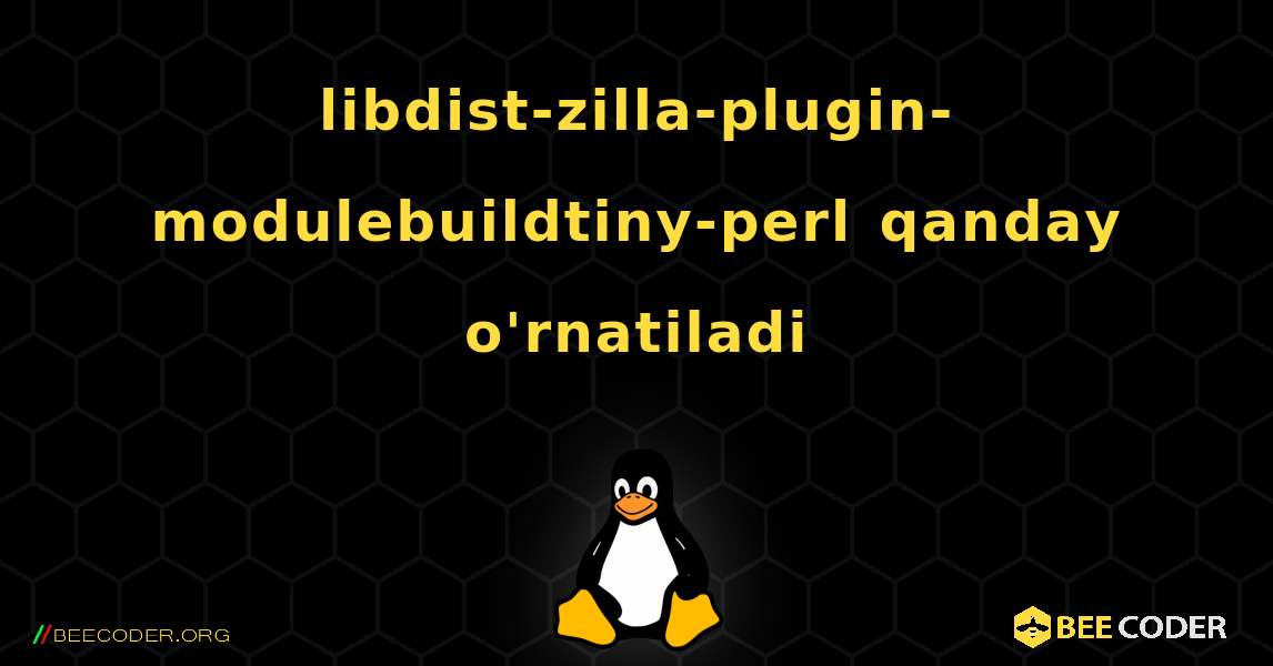 libdist-zilla-plugin-modulebuildtiny-perl  qanday o'rnatiladi. Linux