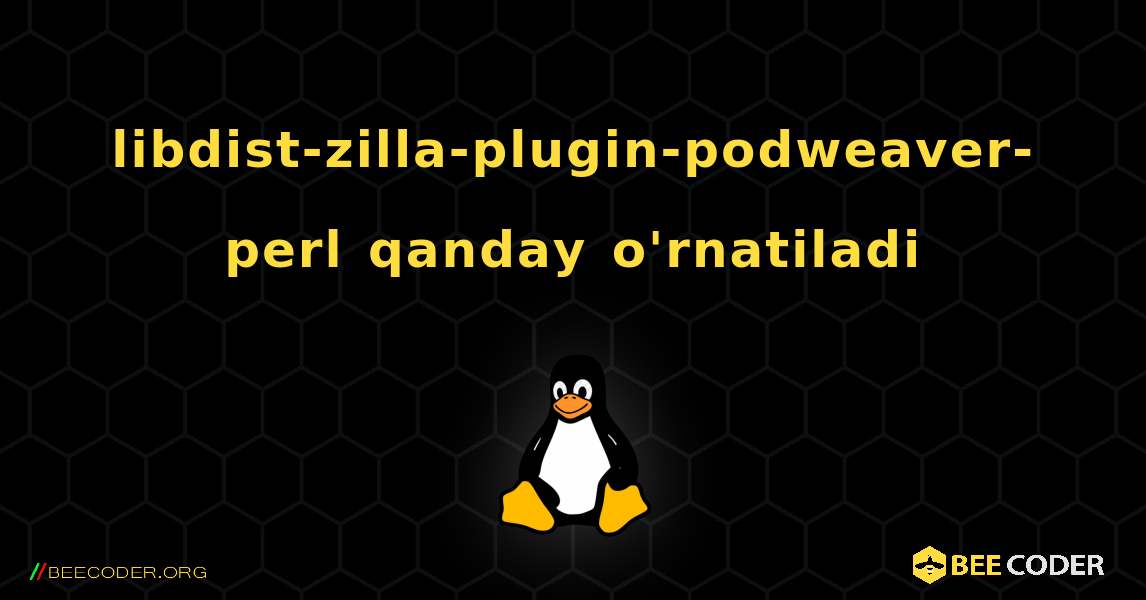 libdist-zilla-plugin-podweaver-perl  qanday o'rnatiladi. Linux