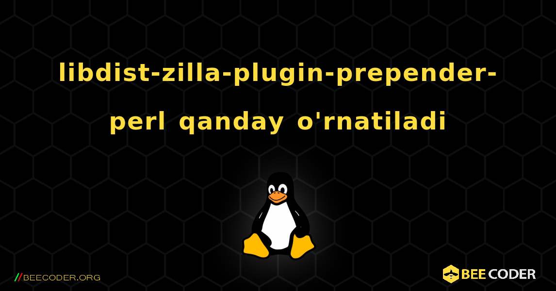 libdist-zilla-plugin-prepender-perl  qanday o'rnatiladi. Linux