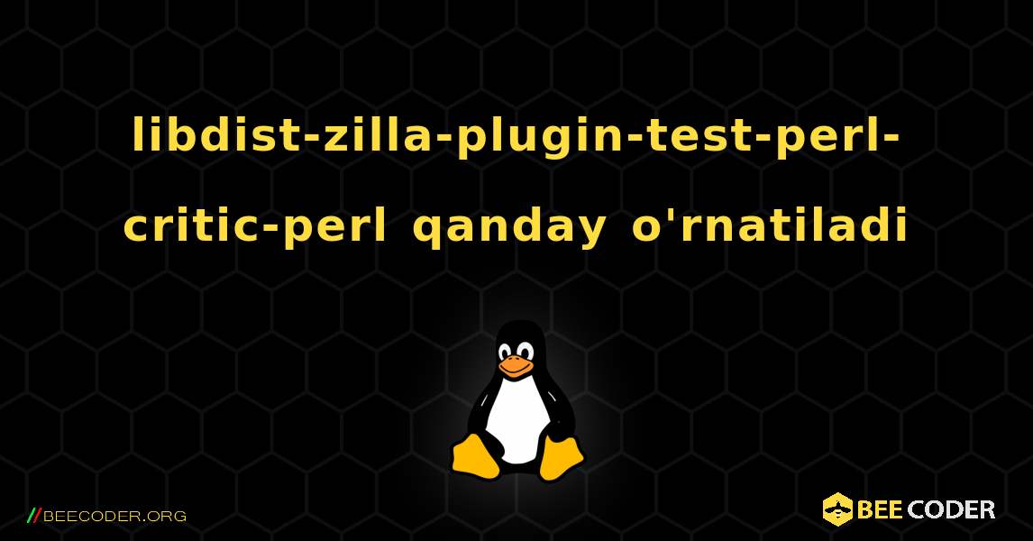 libdist-zilla-plugin-test-perl-critic-perl  qanday o'rnatiladi. Linux