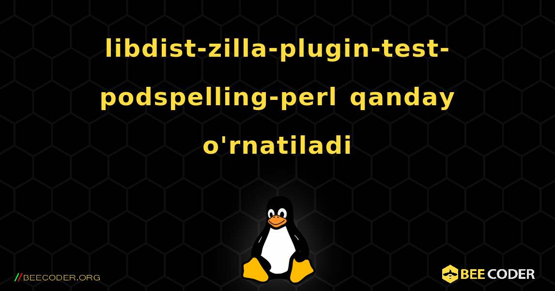 libdist-zilla-plugin-test-podspelling-perl  qanday o'rnatiladi. Linux