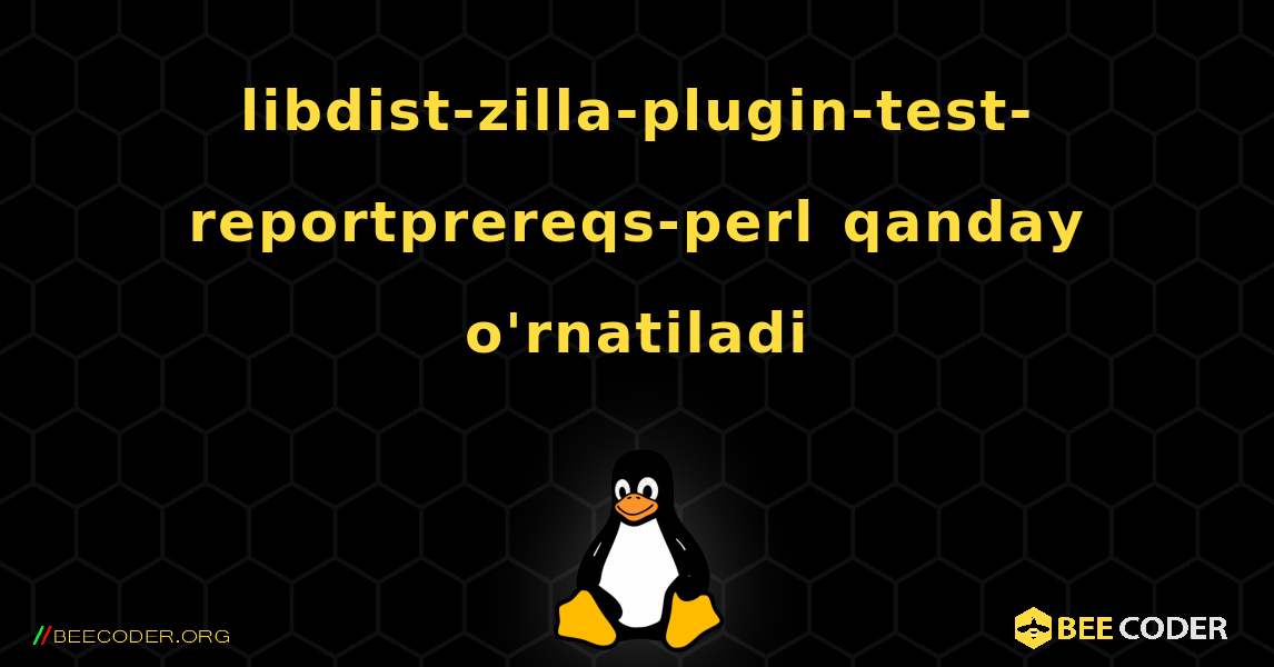 libdist-zilla-plugin-test-reportprereqs-perl  qanday o'rnatiladi. Linux