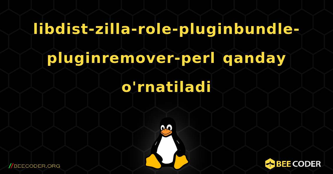 libdist-zilla-role-pluginbundle-pluginremover-perl  qanday o'rnatiladi. Linux