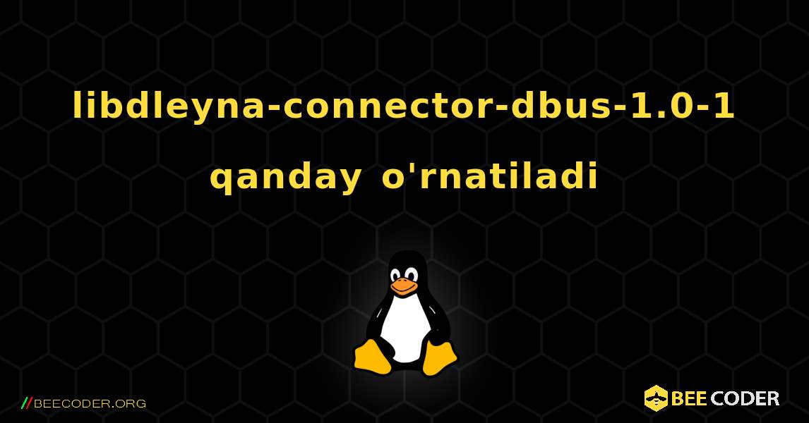 libdleyna-connector-dbus-1.0-1  qanday o'rnatiladi. Linux