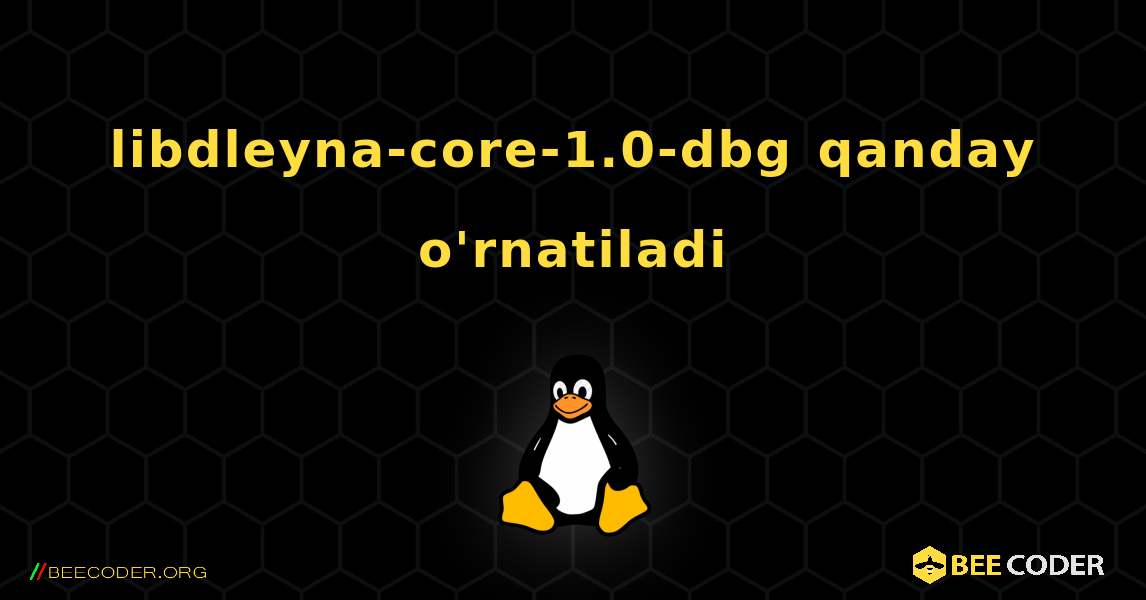 libdleyna-core-1.0-dbg  qanday o'rnatiladi. Linux