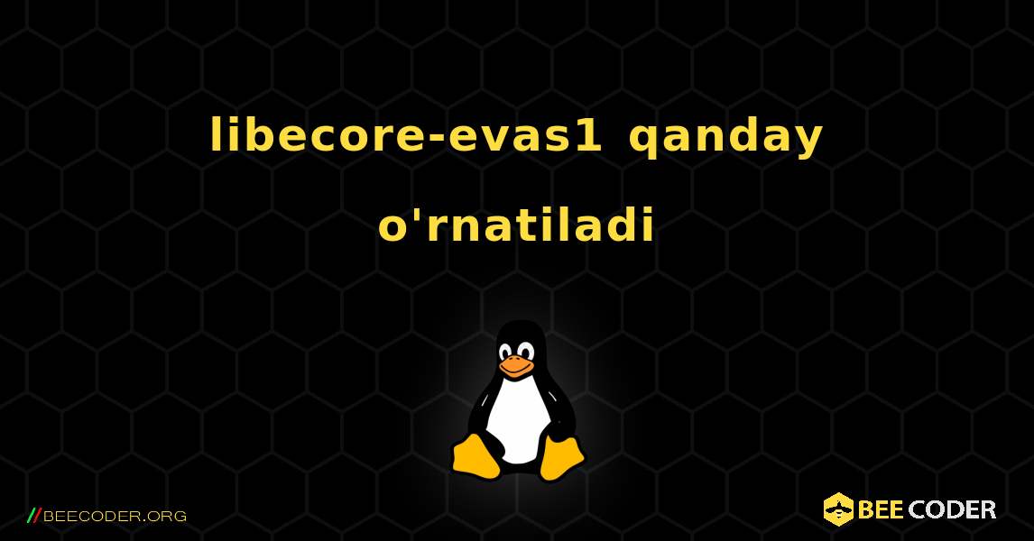 libecore-evas1  qanday o'rnatiladi. Linux