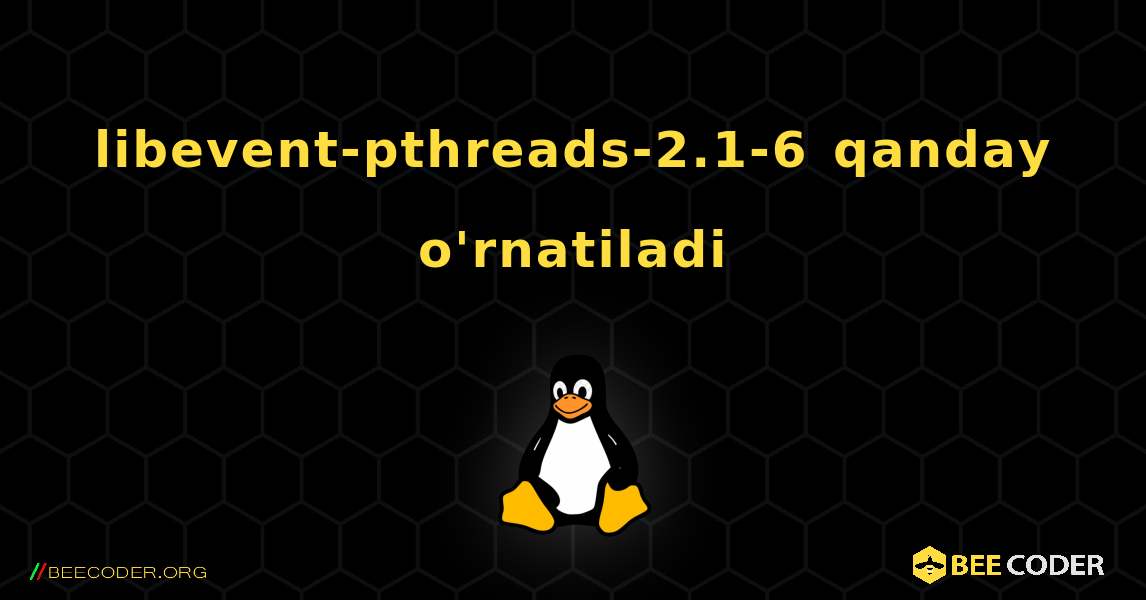 libevent-pthreads-2.1-6  qanday o'rnatiladi. Linux