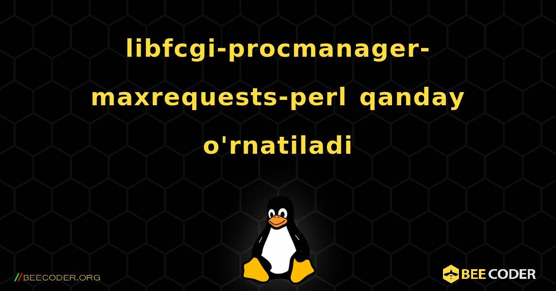 libfcgi-procmanager-maxrequests-perl  qanday o'rnatiladi. Linux