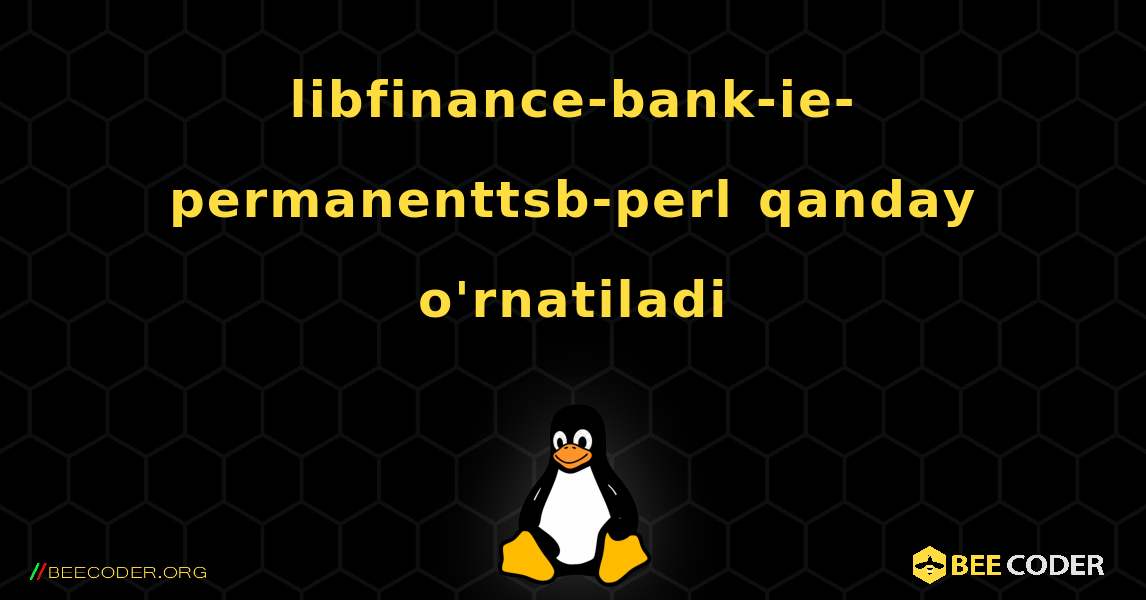 libfinance-bank-ie-permanenttsb-perl  qanday o'rnatiladi. Linux