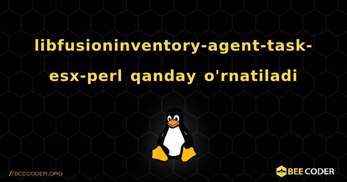libfusioninventory-agent-task-esx-perl  qanday o'rnatiladi. Linux