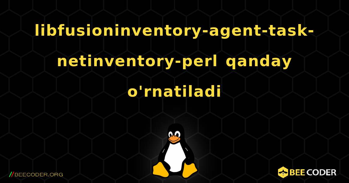 libfusioninventory-agent-task-netinventory-perl  qanday o'rnatiladi. Linux