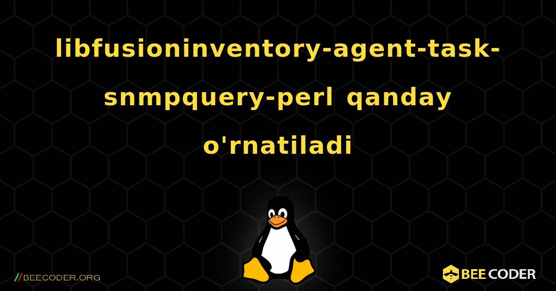 libfusioninventory-agent-task-snmpquery-perl  qanday o'rnatiladi. Linux