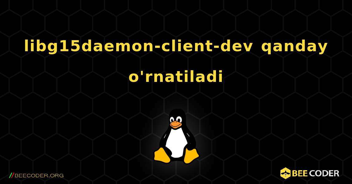 libg15daemon-client-dev  qanday o'rnatiladi. Linux