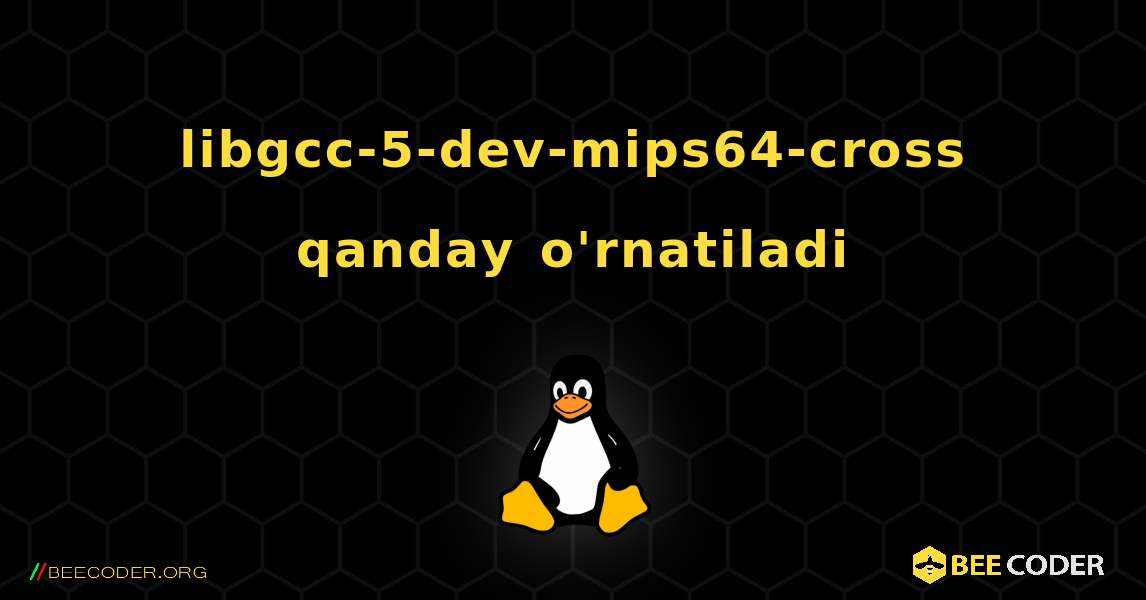 libgcc-5-dev-mips64-cross  qanday o'rnatiladi. Linux