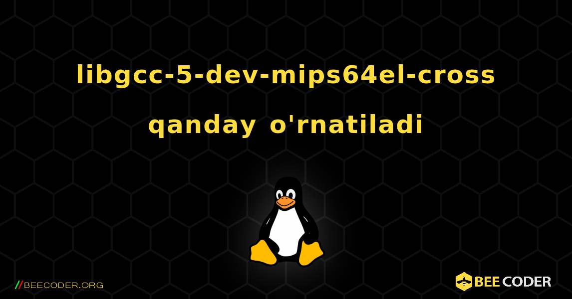 libgcc-5-dev-mips64el-cross  qanday o'rnatiladi. Linux