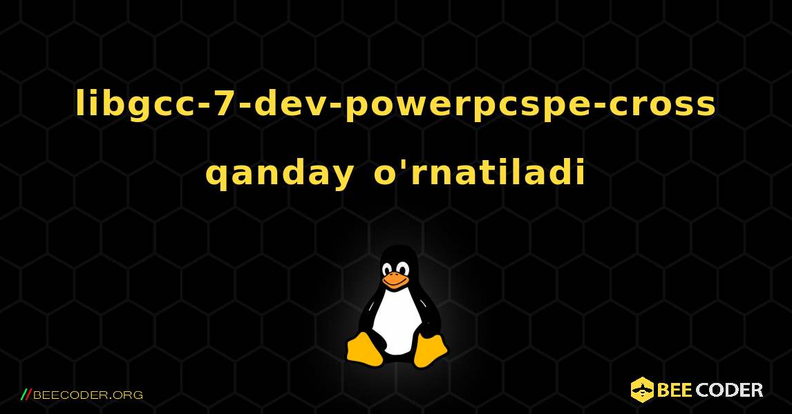 libgcc-7-dev-powerpcspe-cross  qanday o'rnatiladi. Linux