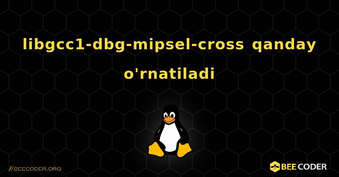 libgcc1-dbg-mipsel-cross  qanday o'rnatiladi. Linux