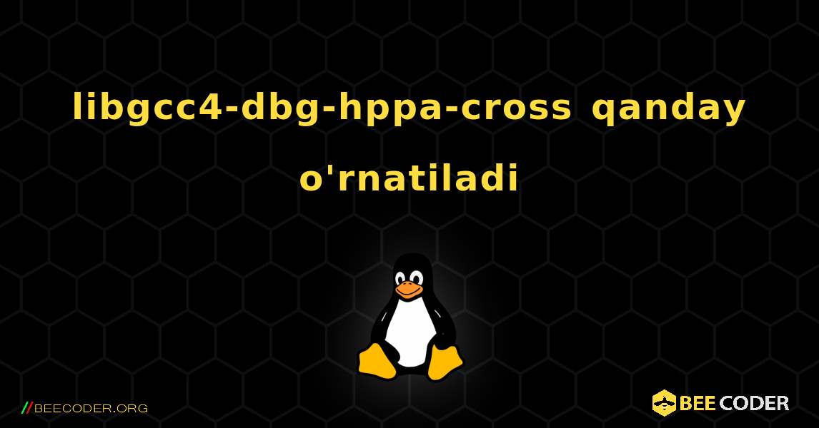libgcc4-dbg-hppa-cross  qanday o'rnatiladi. Linux