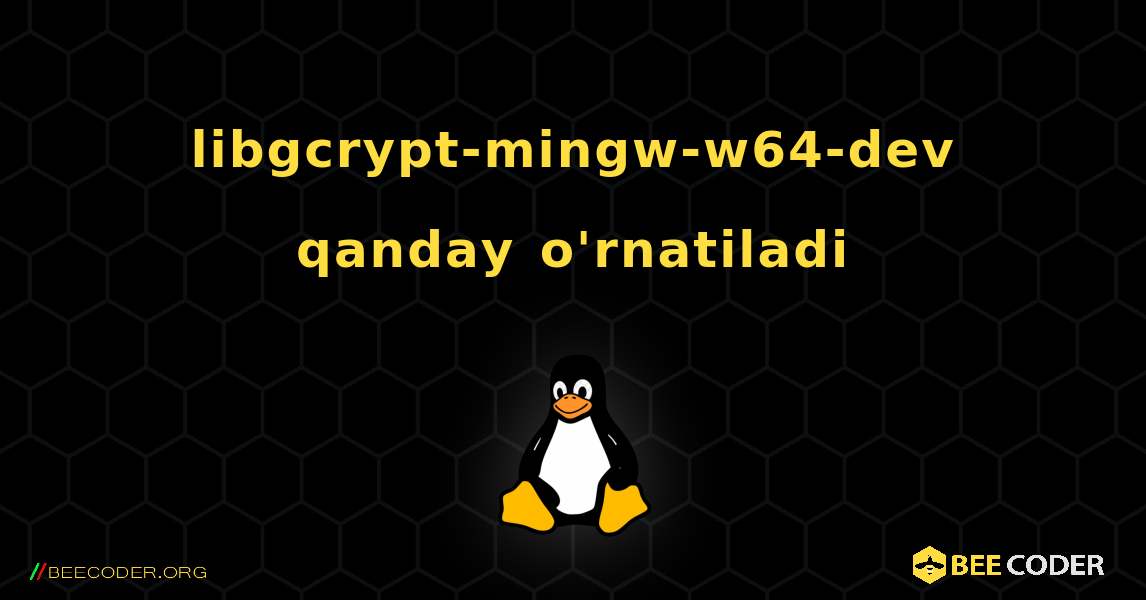 libgcrypt-mingw-w64-dev  qanday o'rnatiladi. Linux