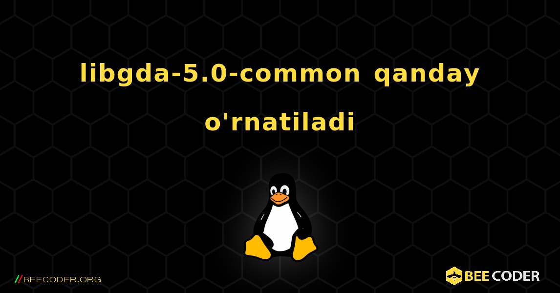 libgda-5.0-common  qanday o'rnatiladi. Linux
