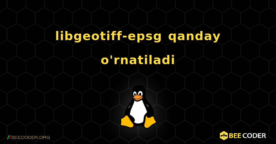 libgeotiff-epsg  qanday o'rnatiladi. Linux