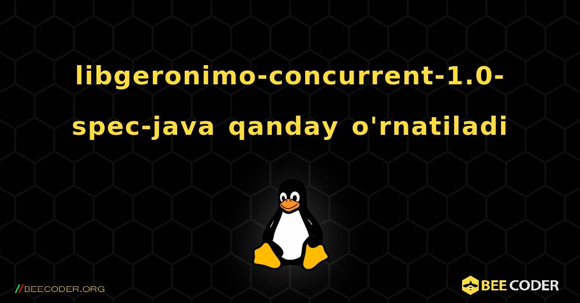 libgeronimo-concurrent-1.0-spec-java  qanday o'rnatiladi. Linux