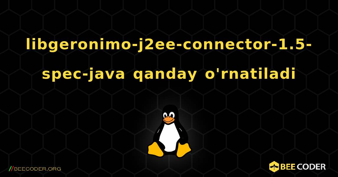 libgeronimo-j2ee-connector-1.5-spec-java  qanday o'rnatiladi. Linux
