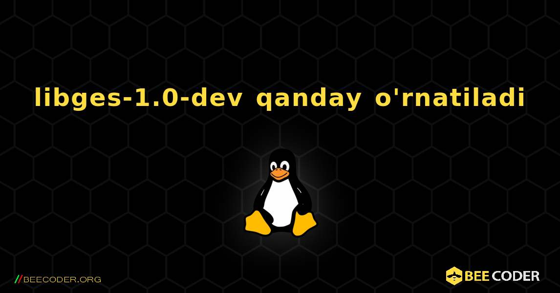 libges-1.0-dev  qanday o'rnatiladi. Linux