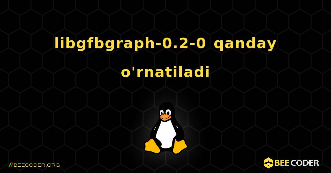 libgfbgraph-0.2-0  qanday o'rnatiladi. Linux