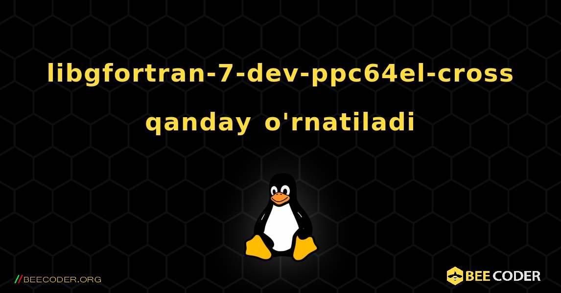 libgfortran-7-dev-ppc64el-cross  qanday o'rnatiladi. Linux