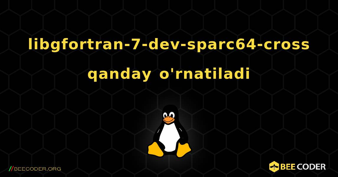 libgfortran-7-dev-sparc64-cross  qanday o'rnatiladi. Linux